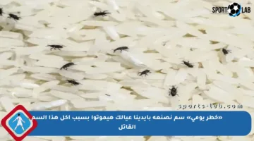 «خطر يومي» سم نصنعه بأيدينا عيالك هيموتوا بسبب أكل هذا السم القاتل